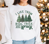 I Like them Real Thick and Sprucy Sweatshirt